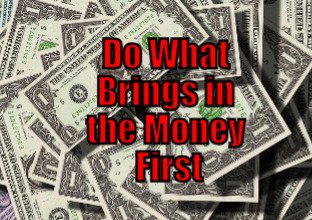 Do What Brings in the Money First