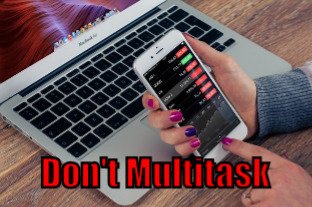 Don’t Multi-task  (Tips to be More Productive – 27 of 30)