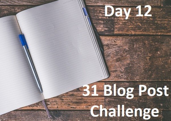 31 Day Blog Post Challenge (Day 12)