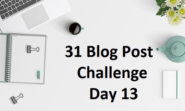 31 Day Blog Post Challenge (Day 13)