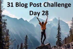 31 Blog Post Challenge Day 28